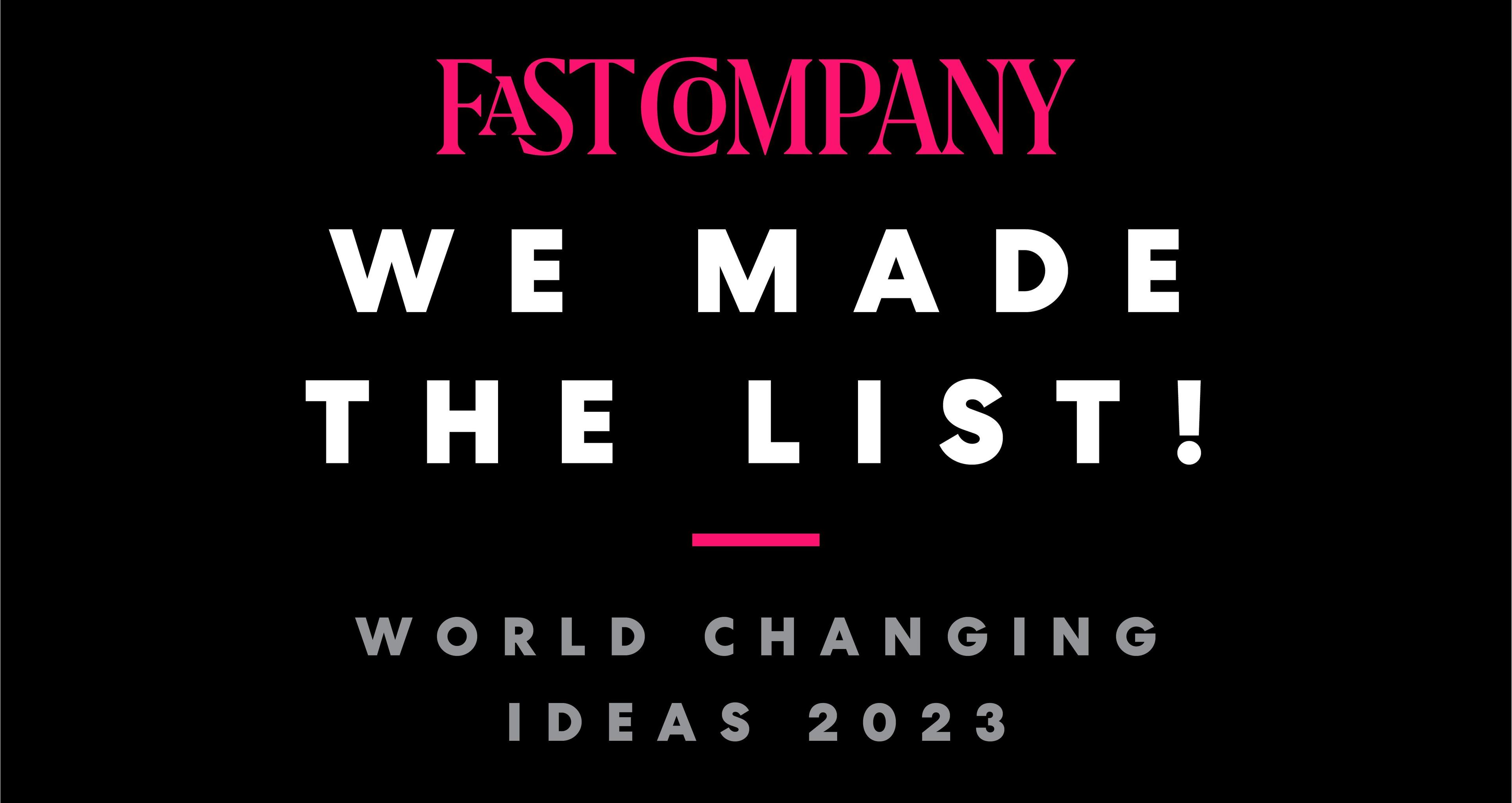 Fast Company logo with text 'WE MADE THE LIST!' and 'WORLD CHANGING IDEAS 2023' on black background